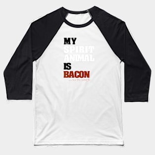 My Spirit Animal Is Bacon. ...and it's delicious. Baseball T-Shirt